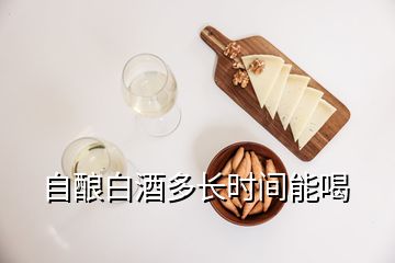 自釀白酒多長時間能喝