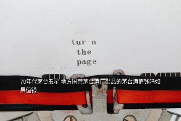 70年代茅臺五星 地方國營茅臺酒廠出品的茅臺酒值錢嗎如果值錢