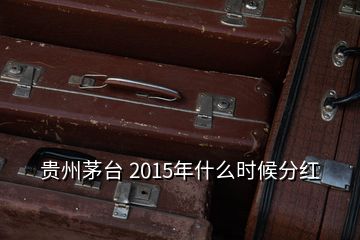 貴州茅臺 2015年什么時候分紅