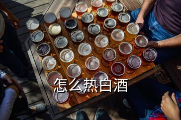 怎么熱白酒