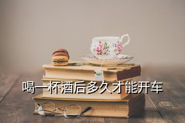 喝一杯酒后多久才能開車