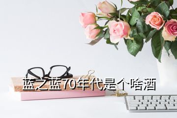 藍之藍70年代是個啥酒