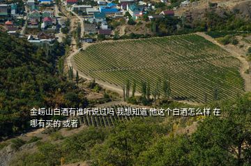 金嶗山白酒有誰聽說過嗎 我想知道 他這個白酒怎么樣 在哪有買的 或者