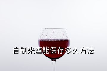 自制米酒能保存多久方法