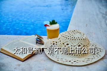 太和號酒廠是不是上市公司