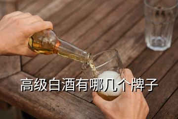 高級(jí)白酒有哪幾個(gè)牌子