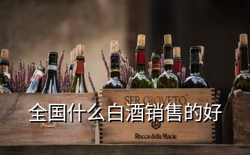 全國什么白酒銷售的好