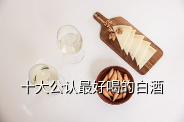 十大公認最好喝的白酒