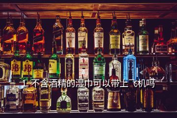 1. 不含酒精的濕巾可以帶上飛機嗎