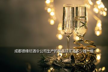 成都德緣坊酒業(yè)公司生產(chǎn)的御品瓊漿酒多少錢一瓶