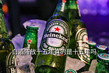 白酒陣放十五年真的是十五年嗎