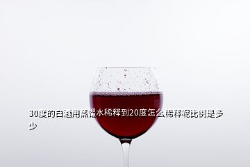 30度的白酒用蒸餾水稀釋到20度怎么稀釋呢比例是多少