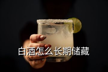 白酒怎么長期儲藏