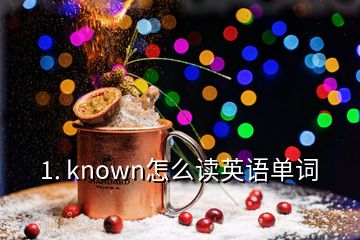 1. known怎么讀英語單詞