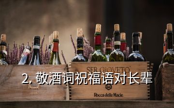 2. 敬酒詞祝福語對長輩