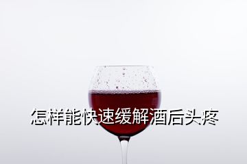 怎樣能快速緩解酒后頭疼