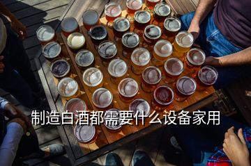 制造白酒都需要什么設(shè)備家用