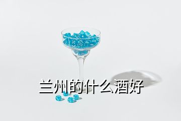 蘭州的什么酒好