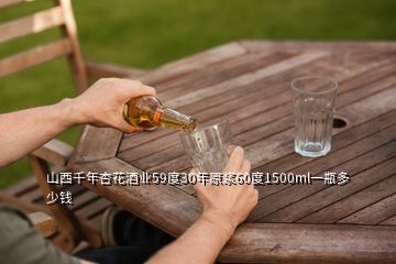 山西千年杏花酒業(yè)59度30年原漿60度1500ml一瓶多少錢