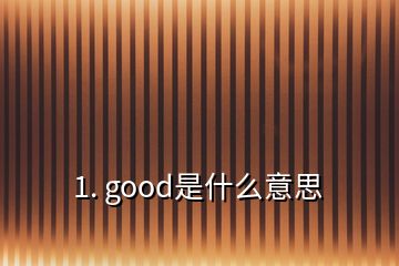 1. good是什么意思