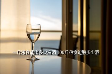 一斤糧食能出多少白酒 100斤糧食能釀多少酒