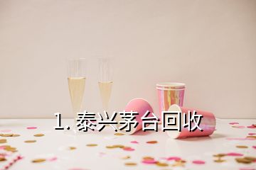 1. 泰興茅臺回收