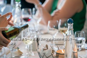 萬能的微博 有一上聯(lián)求下聯(lián)杯交酒酒交杯杯杯交心下一句會是