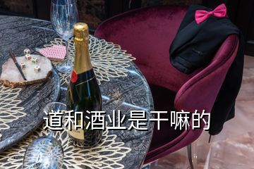 道和酒業(yè)是干嘛的