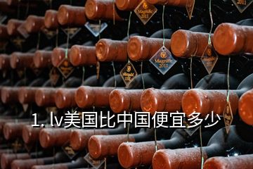 1. lv美國(guó)比中國(guó)便宜多少