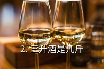 2. 三升酒是幾斤