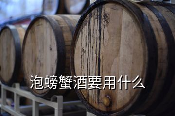 泡螃蟹酒要用什么