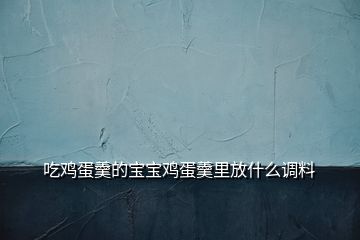 吃雞蛋羹的寶寶雞蛋羹里放什么調(diào)料