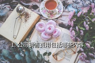 1. 公司銷售費用包括哪些內容