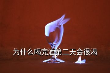 為什么喝完酒第二天會(huì)很渴