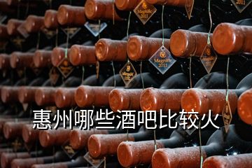 惠州哪些酒吧比較火