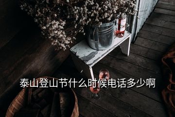 泰山登山節(jié)什么時(shí)候電話多少啊