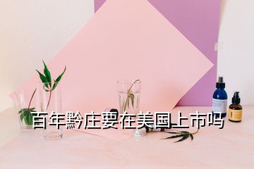 百年黔莊要在美國上市嗎