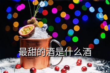 最甜的酒是什么酒