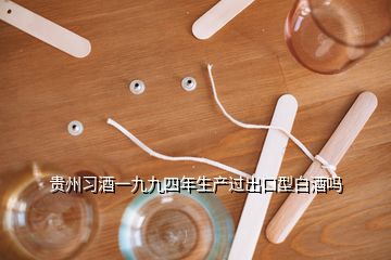 貴州習酒一九九四年生產(chǎn)過出口型白酒嗎