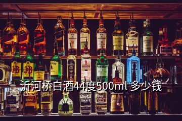 沂河橋白酒44度500ml 多少錢(qián)