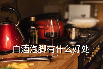 白酒泡腳有什么好處