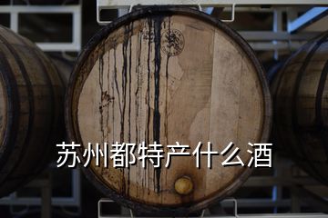 蘇州都特產什么酒