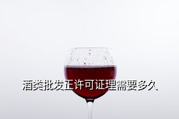 酒類批發(fā)正許可證理需要多久