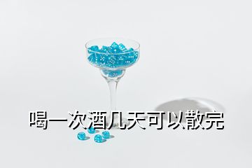 喝一次酒幾天可以散完