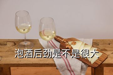 泡酒后勁是不是很大