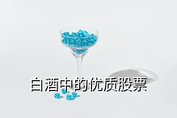 白酒中的優(yōu)質(zhì)股票