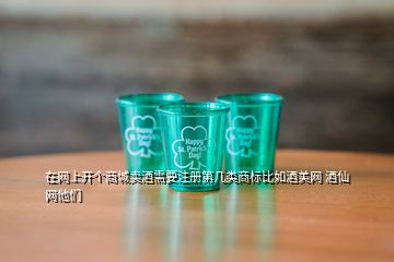 在網(wǎng)上開個(gè)商城賣酒需要注冊第幾類商標(biāo)比如酒美網(wǎng) 酒仙網(wǎng)他們