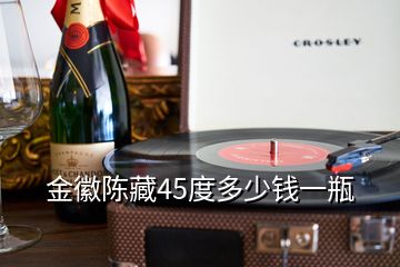 金徽陳藏45度多少錢(qián)一瓶