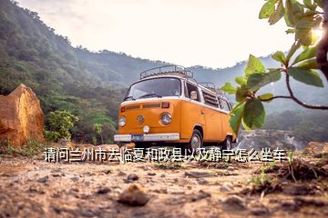 請問蘭州市去臨夏和政縣以及靜寧怎么坐車