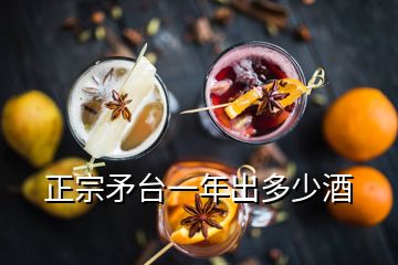 正宗矛臺一年出多少酒